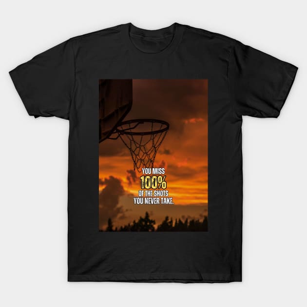 You miss 100% Of the Shots You never Take Basketball Motivation Quote T-Shirt by Millionaire Quotes